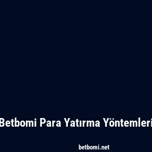 Betbomi Para Yatırma Yöntemleri
